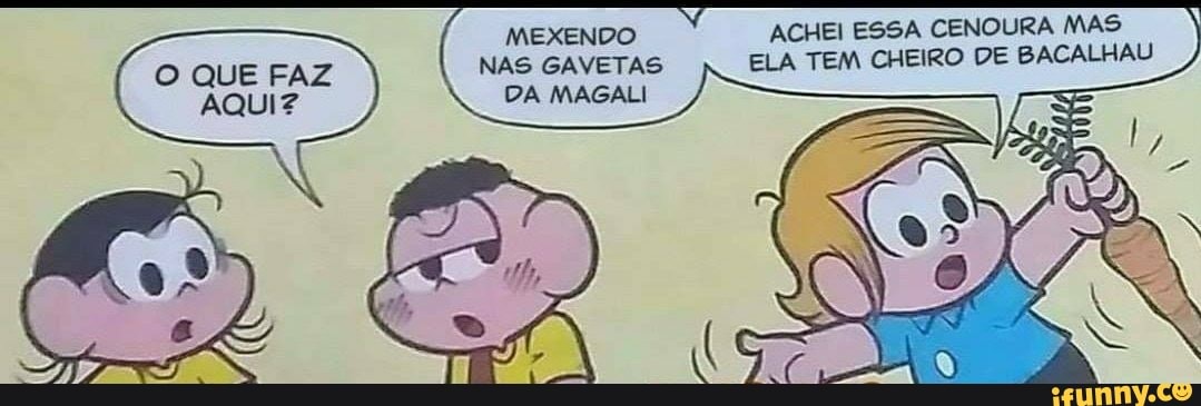 MEXENDO ACHEI ESSA CENOURA MAS NAS GAVETAS ELA TEM CHEIRO DE BACALHAU
O QUE FAZ NAS GAVETAS AQUI? DA MAGALI