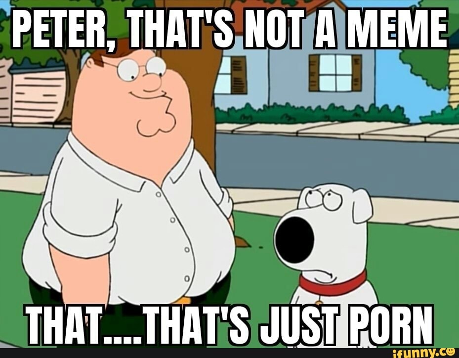 PETER THAT S NOT A MEME THAT THAT S JUSTiFunny