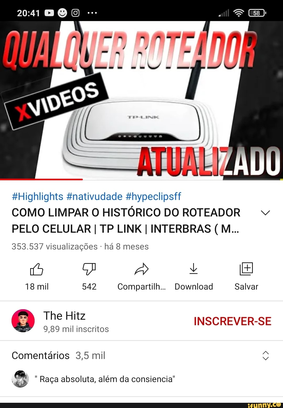 &Highlights &nativudade &hypeclipsff
COMO LIMPAR O HISTÓRICO DO ROTEADOR PELO CELULAR I TP LINK I INTERBRAS (M...
353.537 visualizações - há 8 meses
J +
18 mil 542 Compartilh... Download Salvar
EM The Hitz INSCREVER-SE
9,89 mil inscritos
Comentários 3,5 mil
Raça absoluta, além da consiencia"