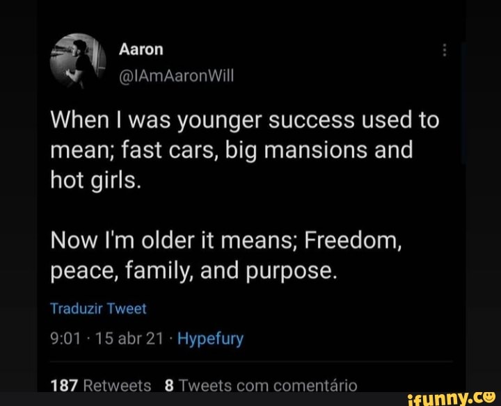 Aaron @lAmAaronWill When I was younger success used to mean; fast cars, big  mansions and hot