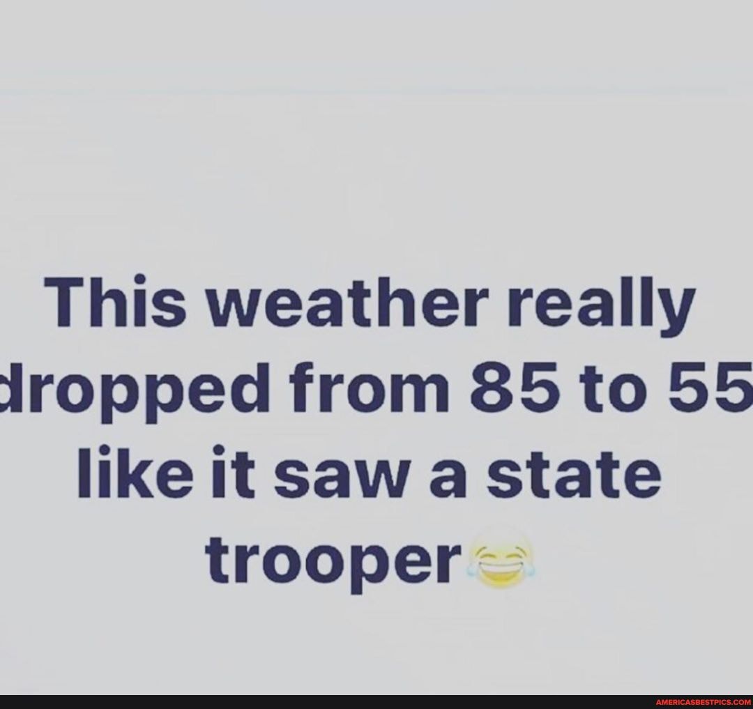 This weather really jropped from SS to 55 like it saw a state
trooper