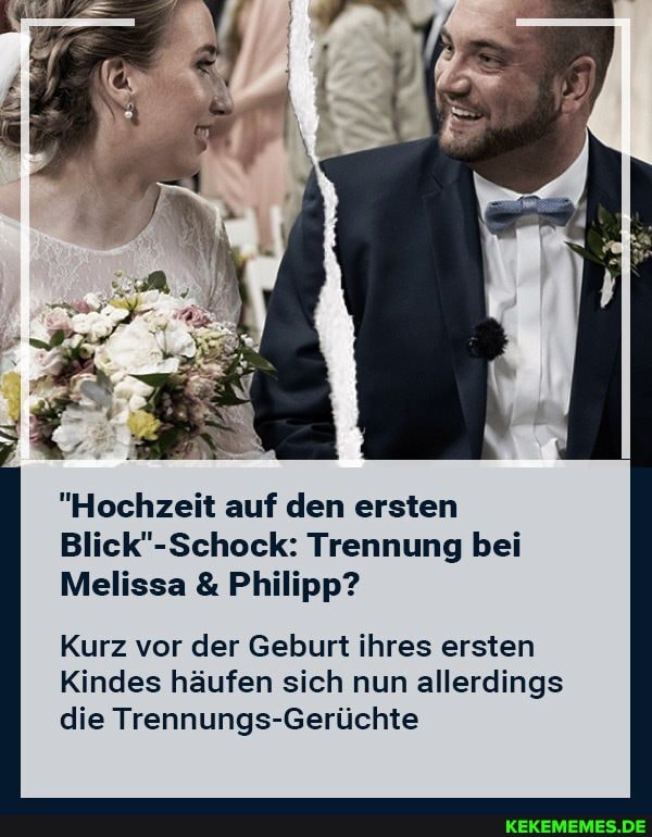 "Hochzeit auf den ersten
Trennung bei
Melissa & Philipp?
Kurz vor der Geburt ihres ersten
Kindes häufen sich nun allerdings die Trennungs-Gerüchte