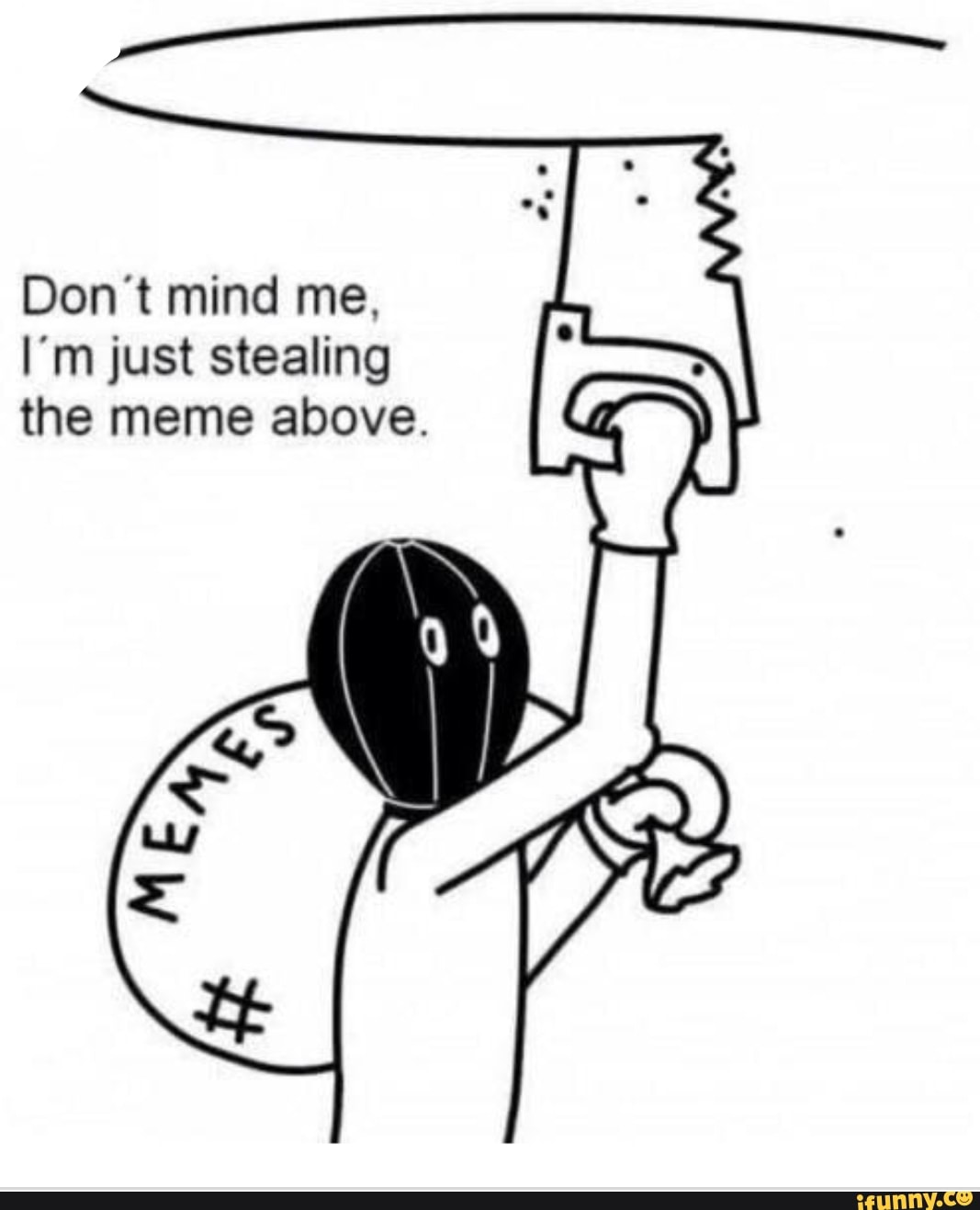 Don't mind me, I'm just stealing the meme above. - iFunny