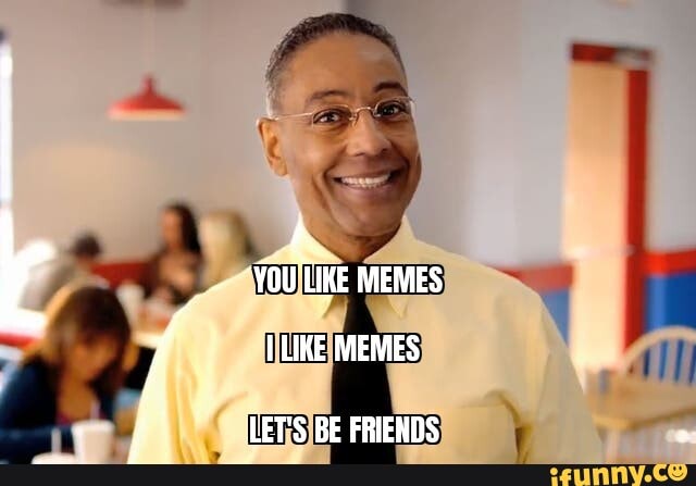 YOU TIKE MEMES UIKE MEMES LETS BE FRIENDS - iFunny