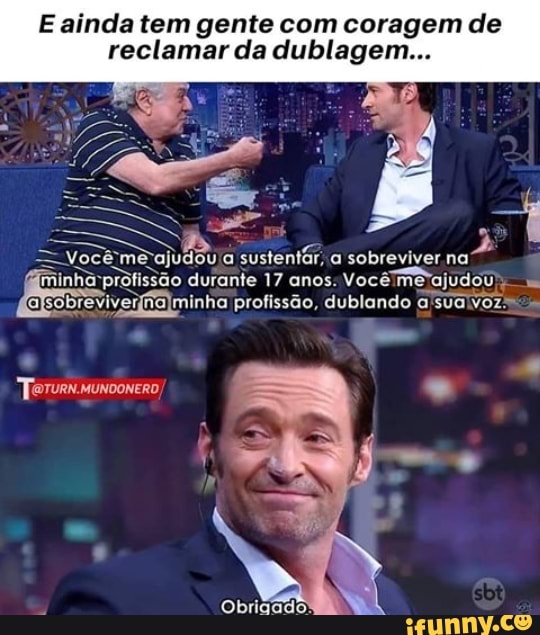 ainda tem gente com coragem de reclamar da dublagem...
minhã) profissão durante 17 anos: Você udou
minha profissão, dublando a sualvozss"
Terurnsmunoonero
Obrigado: