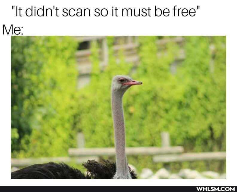 "It didn't scan so it must be free"
Me: