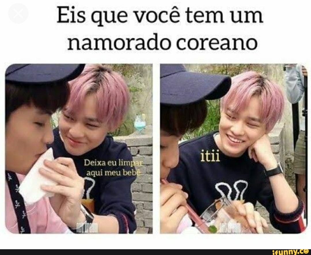 Eis Que Voce Tem Um Namorado Coreano Deixaeu Aqui Meu Bebe