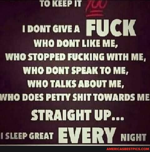 TO KEEP IT
ivonrcvea FUCK
WHO DONT LIKE ME,
WHO STOPPED FUCKING WITH ME,
WHO DONT SPEAK TO ME,
WHO TALKS ABOUT ME,
WHO DOES PETTY SHIT TOWARDS ME
STRAIGHT UP...
sueep creat EWERY nicur