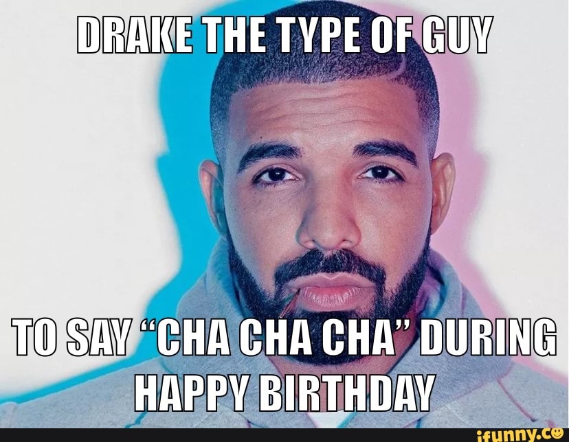 DRAKE THE TYPE OF GUY TO SAY