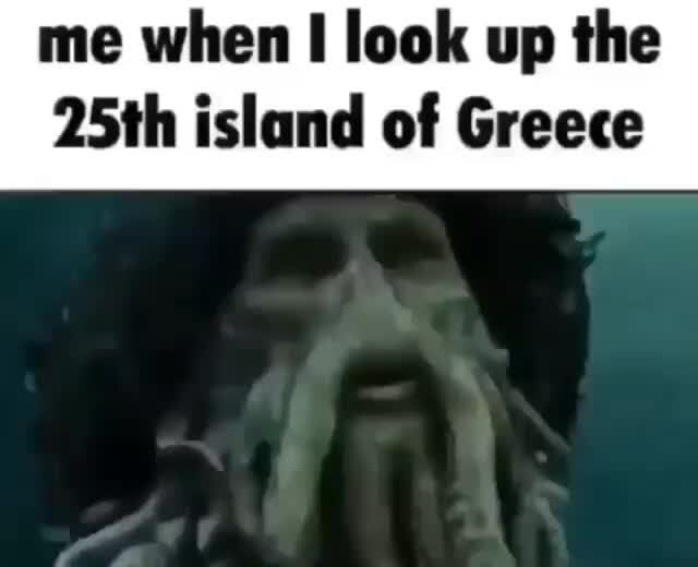 Me When Look Up The 25th Island Of Greece