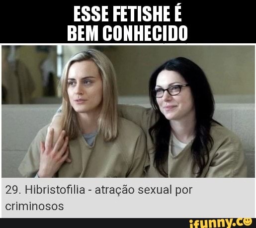 ESSE FETISHE É
BEM CONHECIDO
29. Hibristofilia
atração sexual por
criminosos