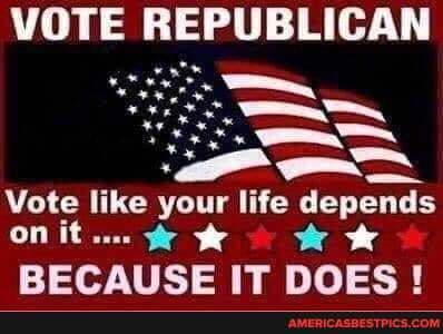 VOTE REPUBLICAN
Vote like your life depends on it... we we
ALICE IT NOES!