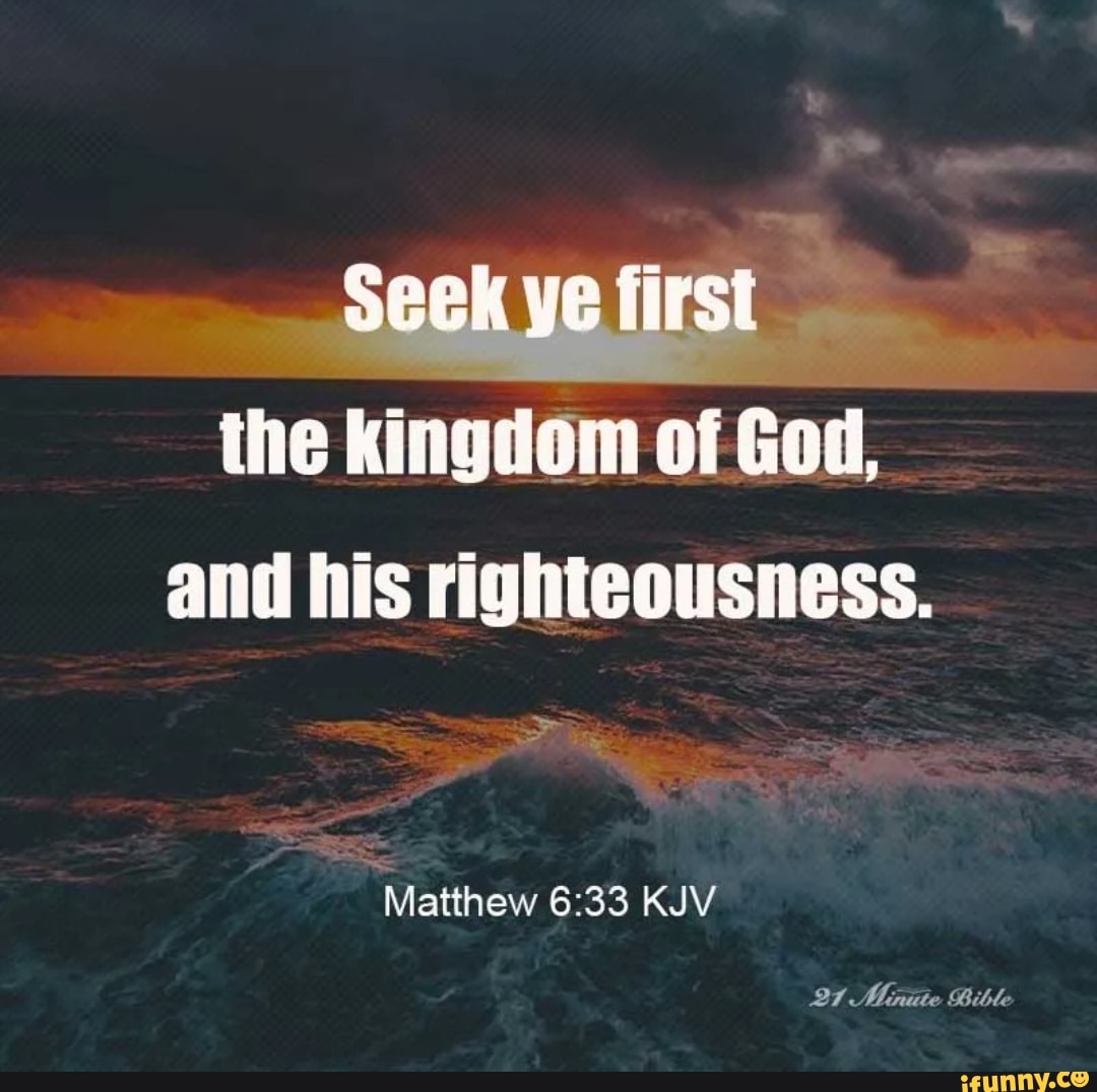 Seek Ye First The Kingdom Of Goi, And His Righteousness. Matthew KJV ...