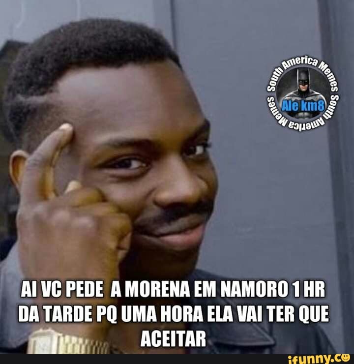 Aivg Pede A Morena Em Namoro 1 Hr Da Tarde Pq Uma Hora Ela Vai Ter Que Ifunny Brazil 5619