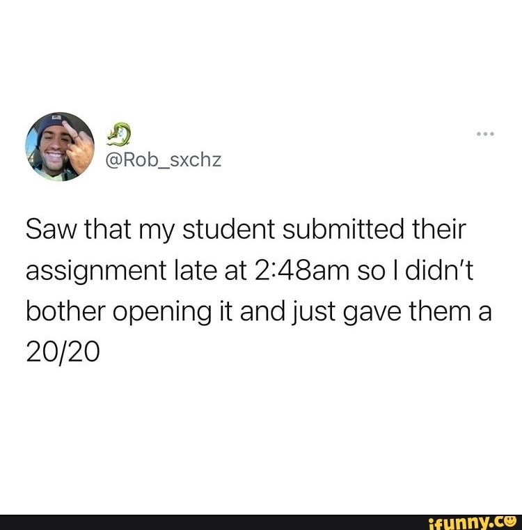 @Rob_sxchz
Saw that my student submitted their assignment late at so I didn't bother opening it and just gave them a