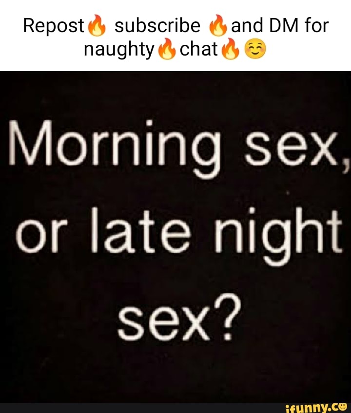 Repost Subscribe And Dm For Naughty Chat Morning Sex Or Late Night Sex Ifunny 9532