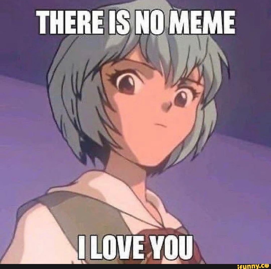 There Is No Meme Love You Ifunny