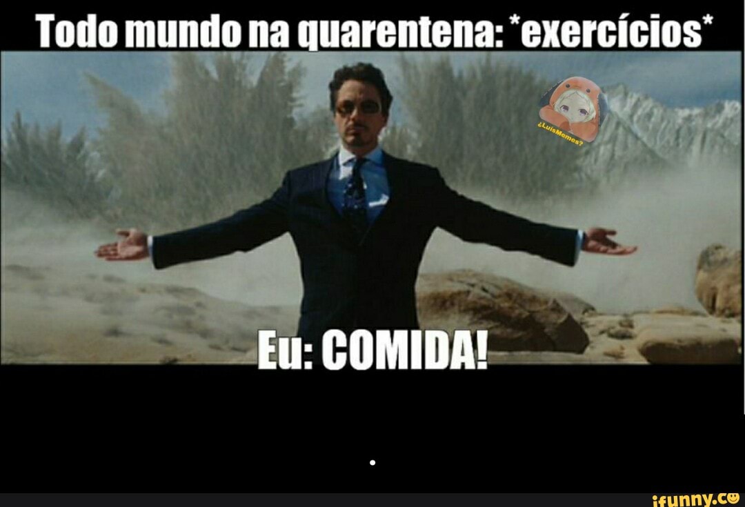 Todo mundo na quarentena: exercícios
Eu: COMIDA! - .