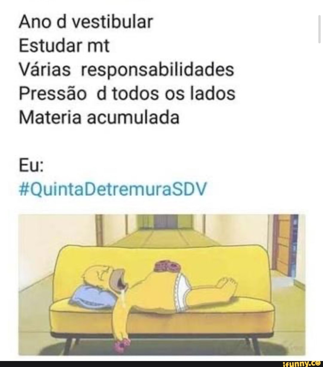 Ano d vestibular
Estudar mt
Várias responsabilidades
Pressão d todos os lados
Materia acumulada
Eu:
HQuintaDetremuraSDV