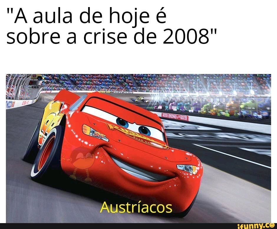 "A aula de hoje é
sobre a crise de 2008"
Austriacos