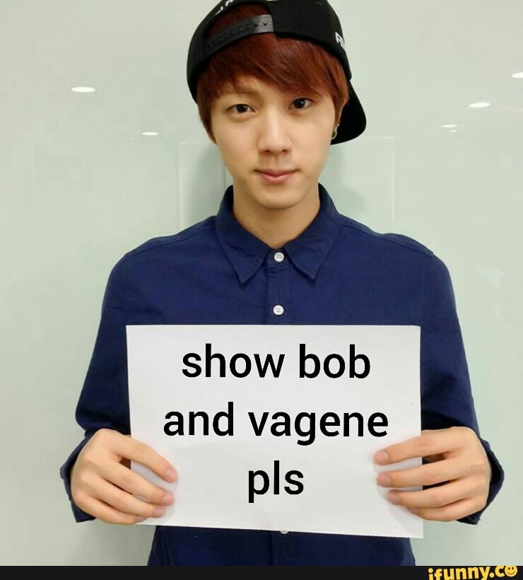 Show bob and vagene Q: pls - )