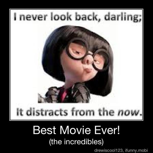 I Never Look Back Darling It Distracts From The Now Best Movie Ever The Incredibles Best Movie Ever The Incredibles Ifunny