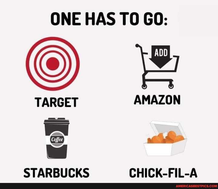 ONE HAS TO GO TARGET AMAZON STARBUCKS CHICKFILA America’s best