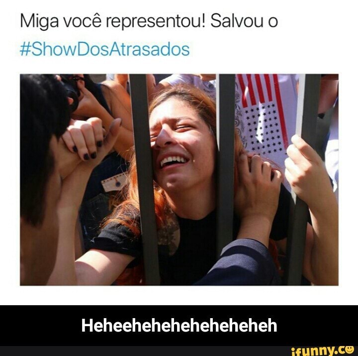 Miga você representou! Salvou o
Heheeheheheheheheheh - Heheeheheheheheheheh
