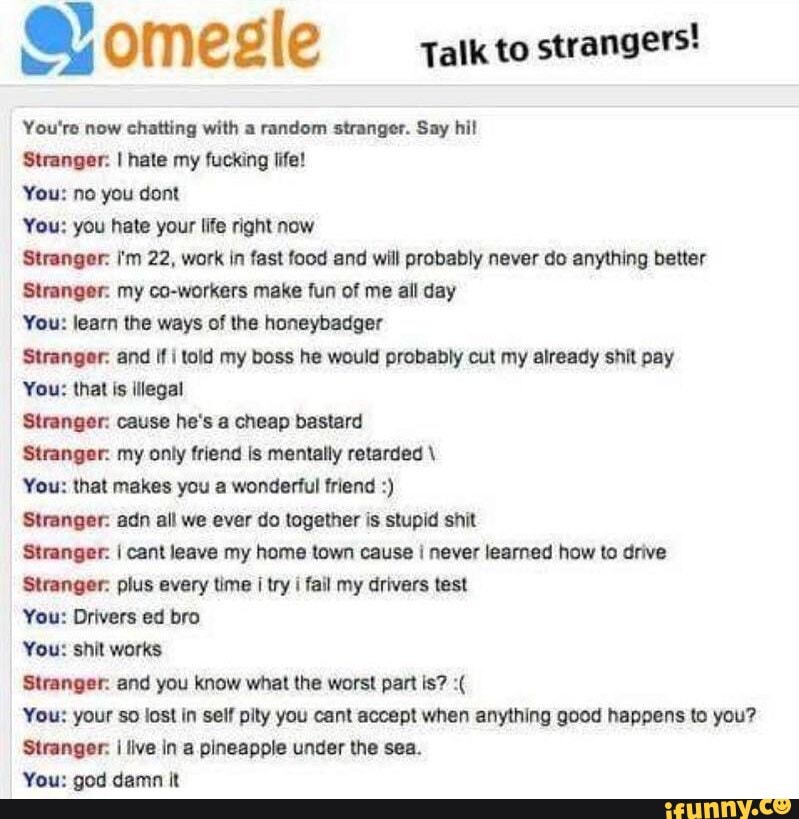 You're now chatting with a random stranger. Say hi! 'Stranger: I hate ...