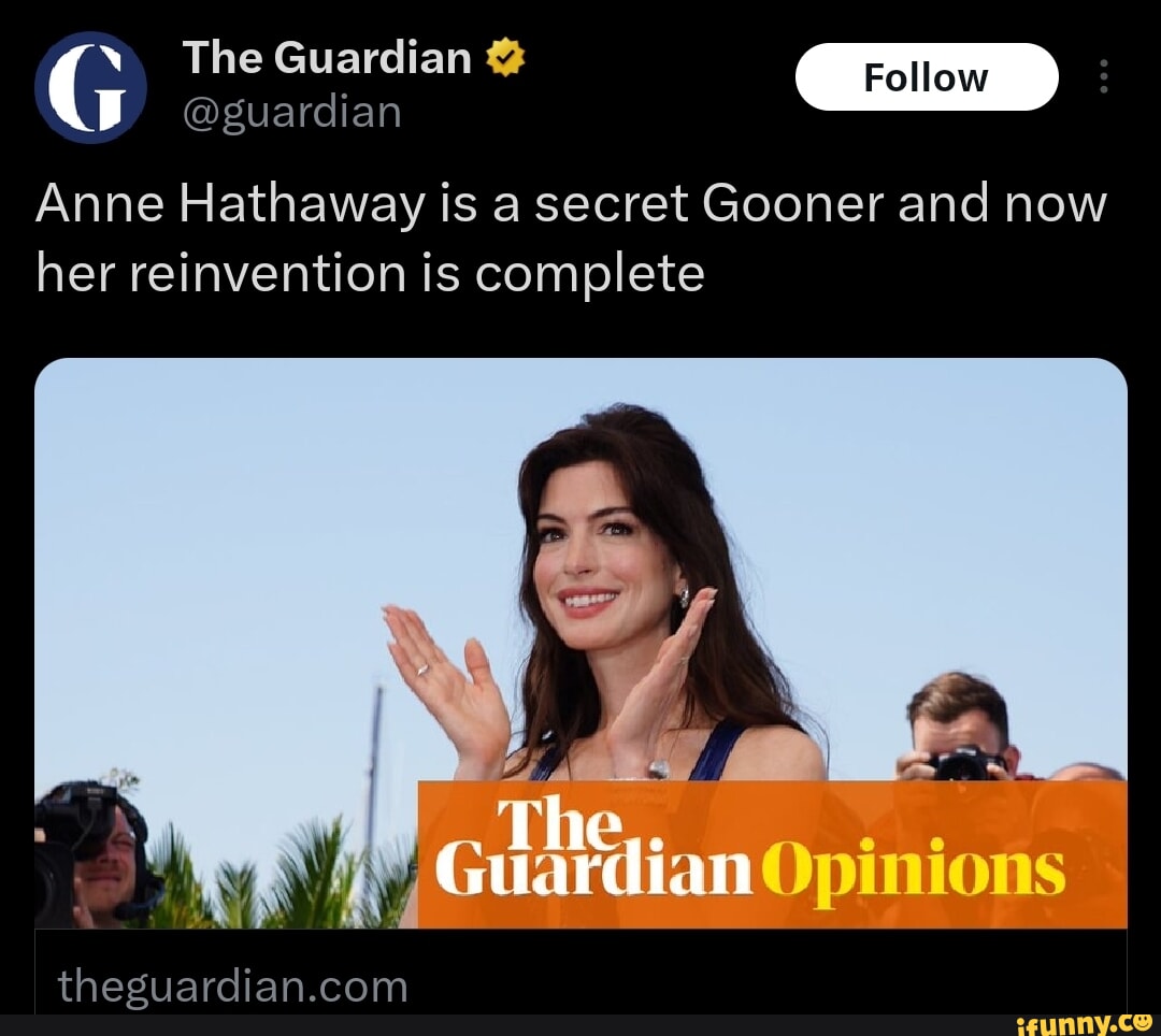 The Guardian @ Foll @guardian Anne Hathaway is a secret Gooner and now her  reinvention is complete ~The. am @pimioms - iFunny