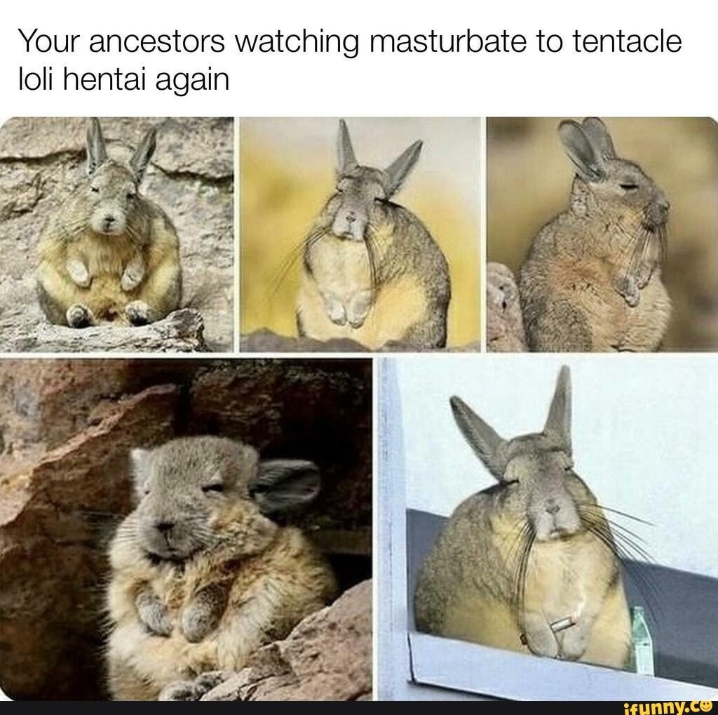 Your ancestors watching masturbate to tentacle loli hentai again - iFunny