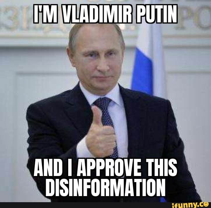 I'M VLADIMIR PUTIN AND I APPROVE THIS DISINFORMATION - iFunny