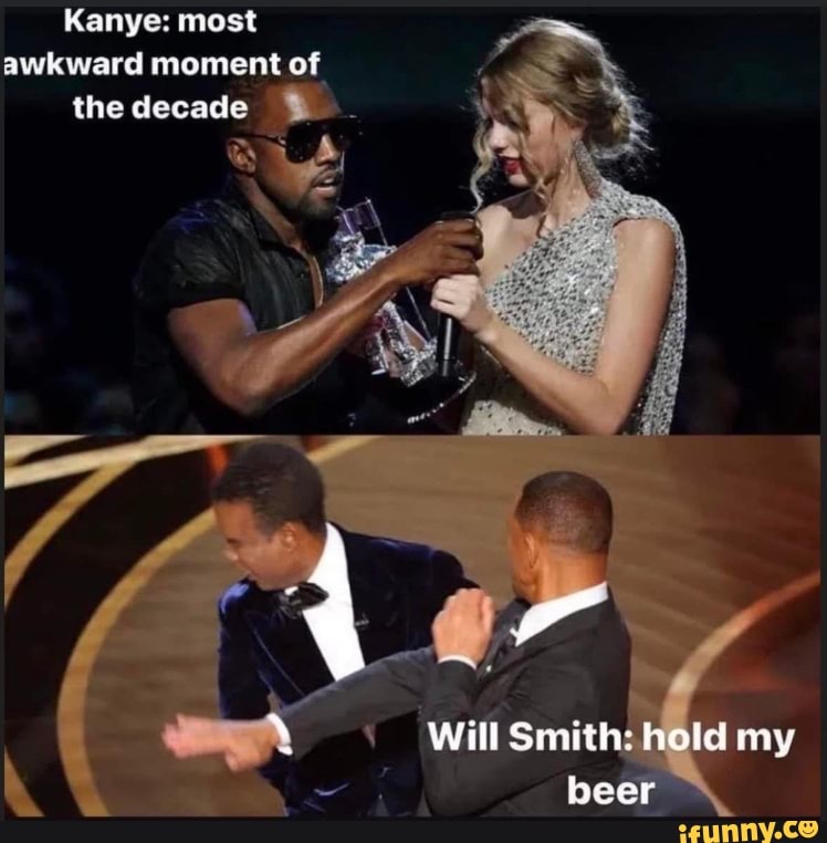 Kanye: most awkward moment of the decade Will Smith: hold my beer - iFunny