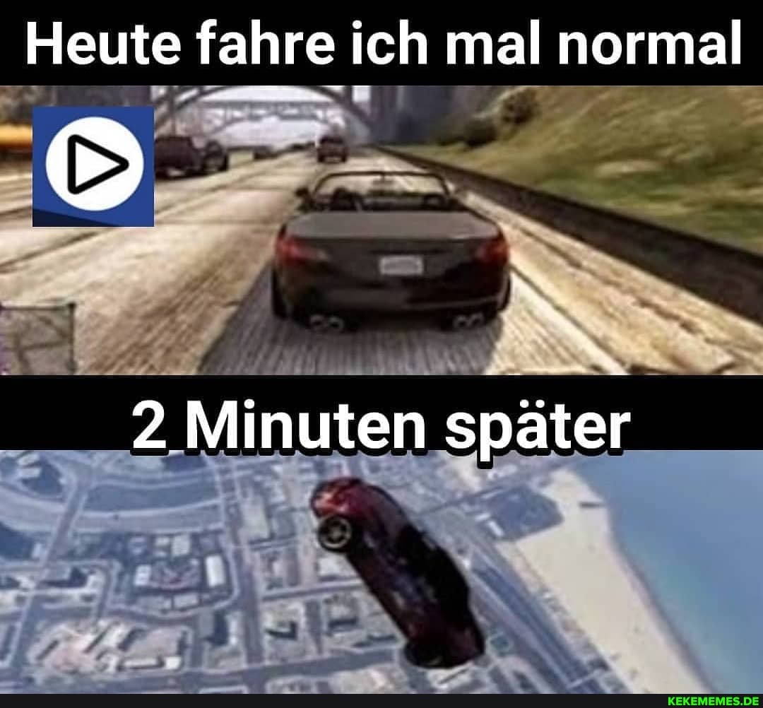 Heute fahre ich mal normal
2 Minuten später