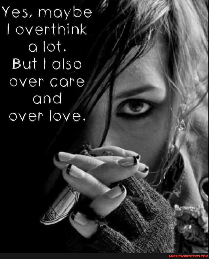 yes-maybe-i-overthink-lot-but-i-also-over-care-and-over-love-5-ff