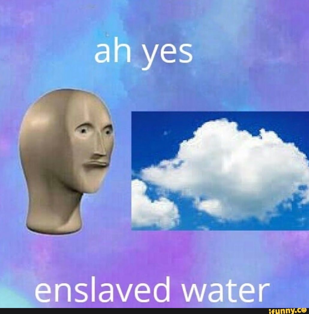 Enslaved water - iFunny