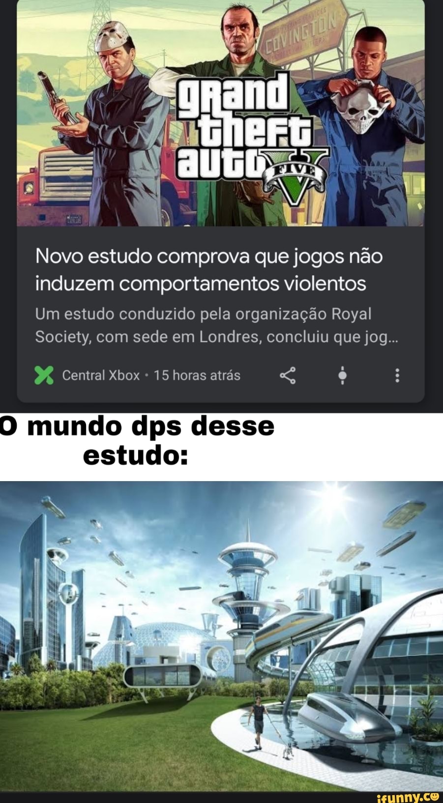 Novo estudo comprova que jogos não
induzem comportamentos violentos
Um estudo conduzido pela organização Royal
Society, com sede em Londres, concluiu que jog... 15 horas atras E io
D
mundo dps desse
estudo: