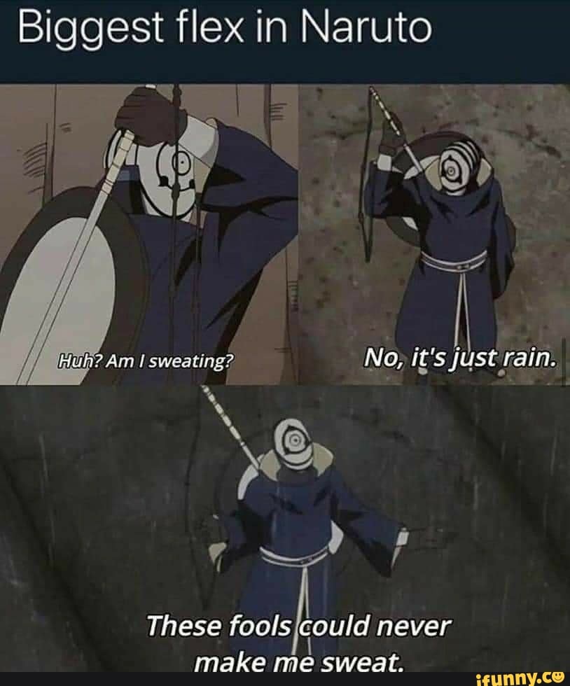 Biggest flex in Naruto Huh? Am I sweating? No; it's just rain. These ...
