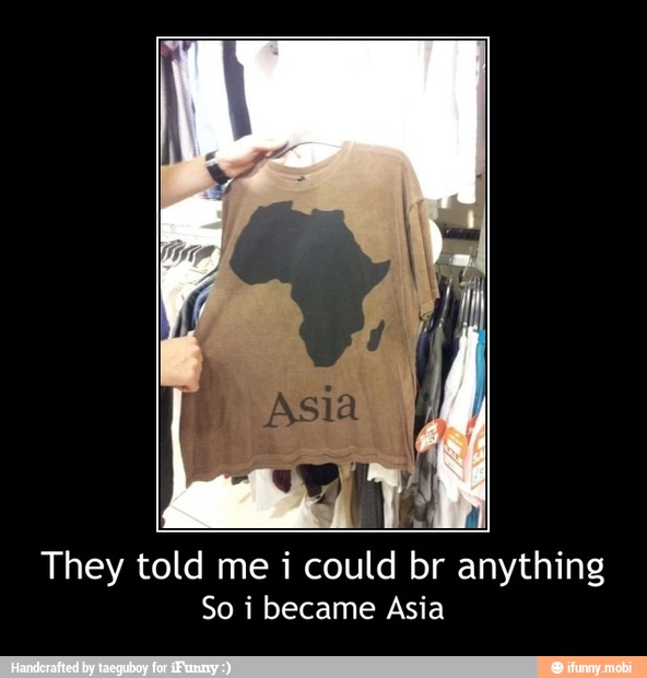 They told me i could br anything
So i became Asia - They told me i could br anything
So i became Asia