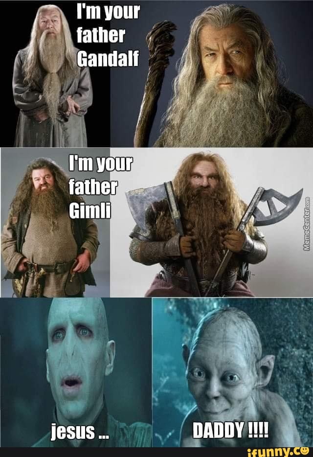 I'm your father Gandalf I'n your father Gimli jesus... DADDY - iFunny