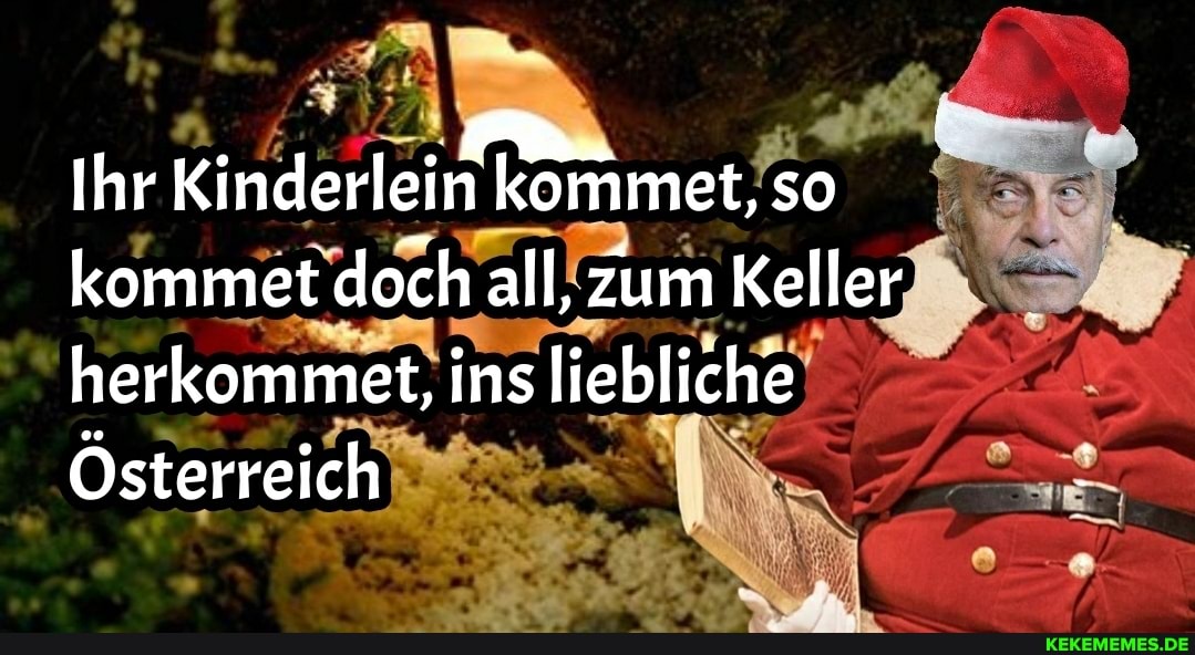 Ihr Kinderlein kommet, so kommet doch all, zum Keller herkommet, ins liebliche
Österreich