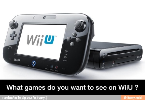 at games do you want to see on Wi - What games do you want to see on WiiU ?