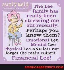 The Lee family has really been stressing me out recently.
Perhaps you know them?
Emotional Lee,
Mental Lee
Physical Lee AND lets not forget the main culprit