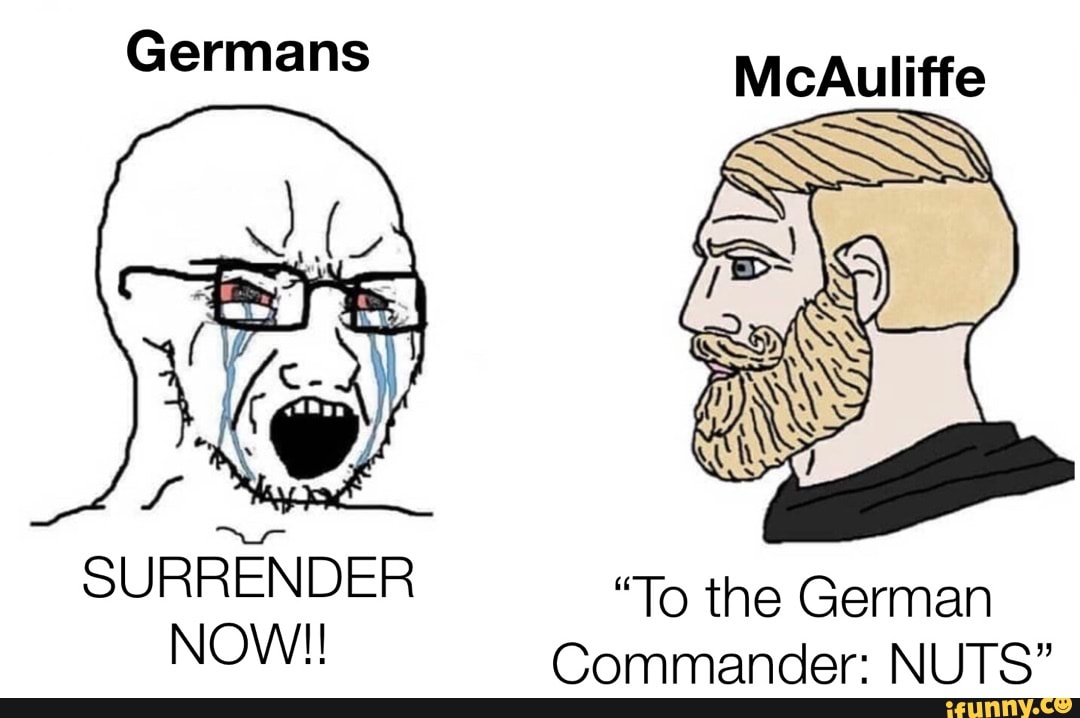 Germans McAuliffe SURRENDER "To the German NOW!! Commander NUTS" iFunny