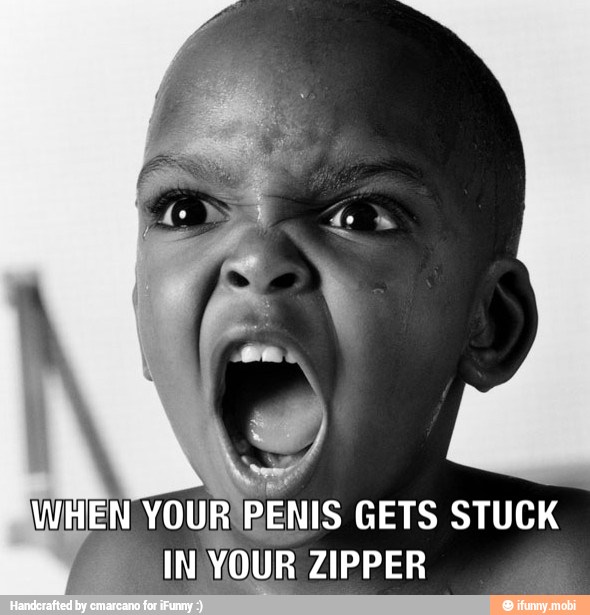 WHEN
YOUR PENIS
IN YOUR ZIPPER