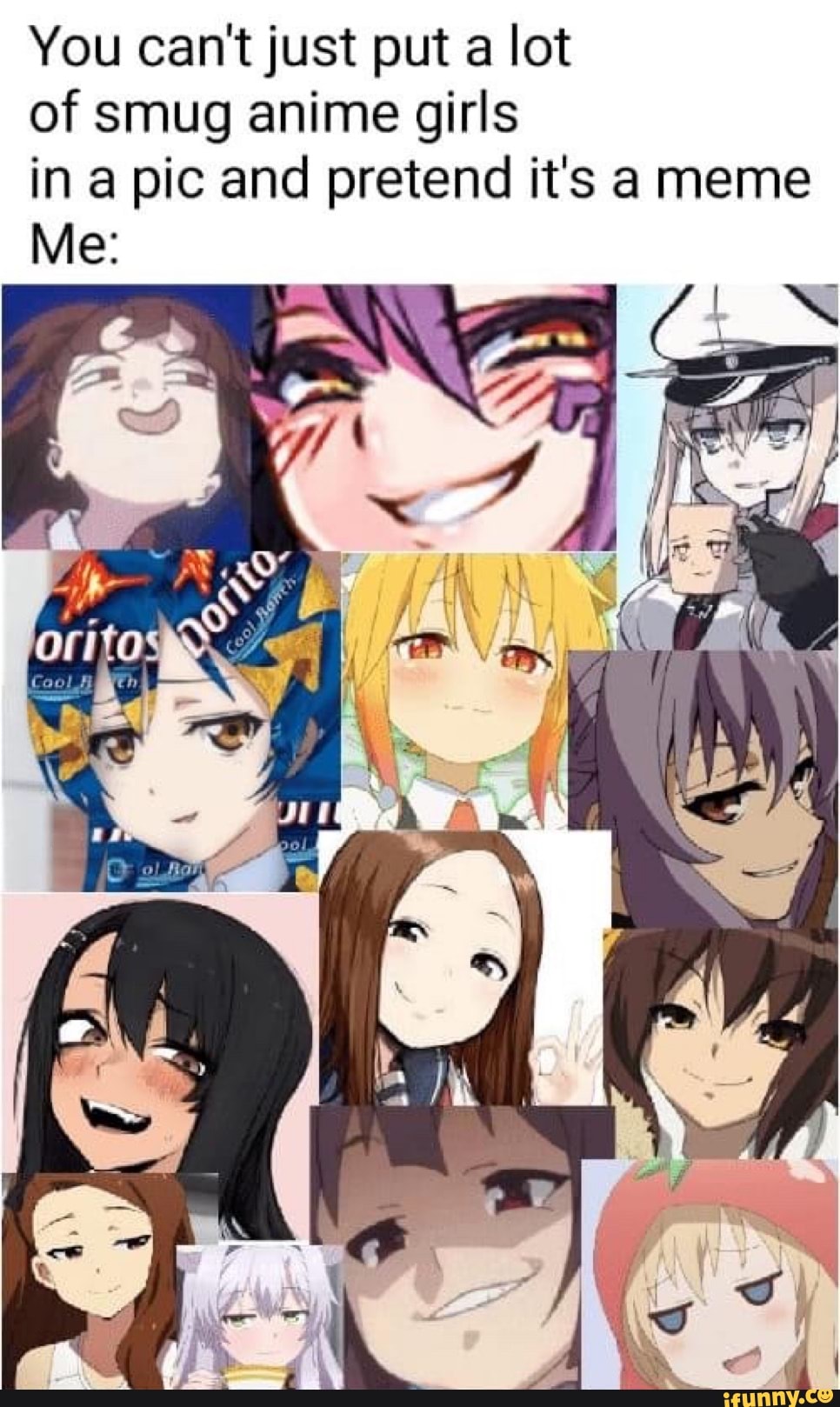 You can't just put lot of smug anime girls in pic and pretend it's a ...