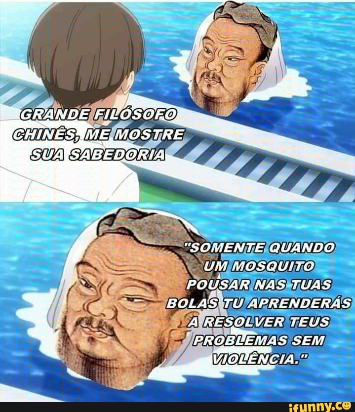 "SQMENTE QUANDO MOSOUITO POUSAR NAS TUAS BOLAS TU APRENDERÁS A RESOLVER TEUS PROBLEMAS SEM
: INDRENCIA." q ase