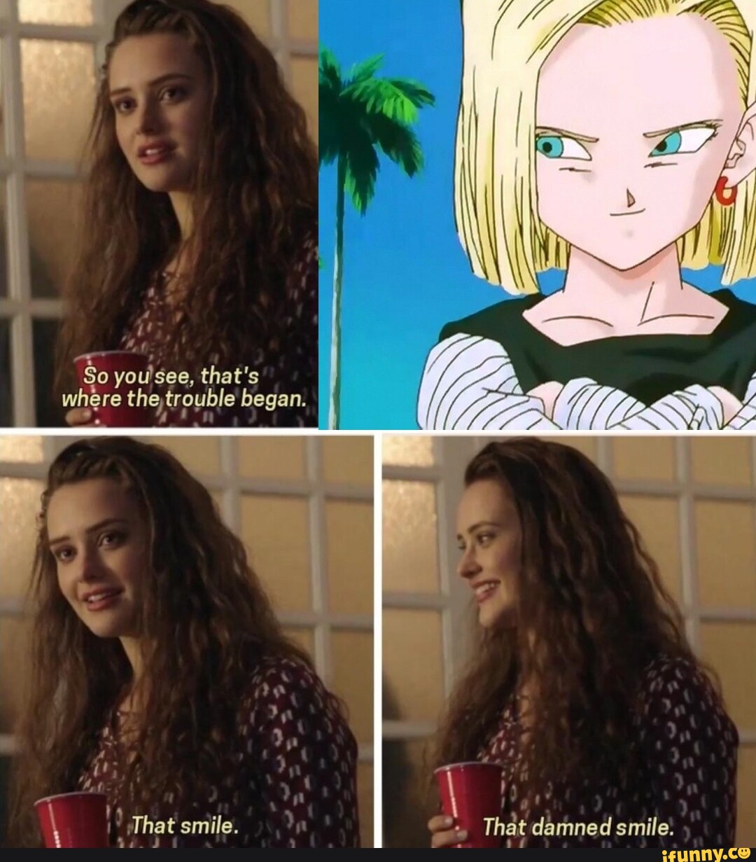 So you'see, that's where the,trouble began. That smile. That damned
