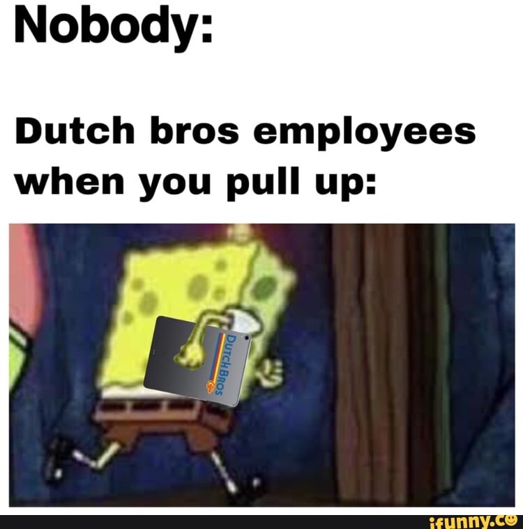 Nobody Dutch Bros Employees When You Pull Up