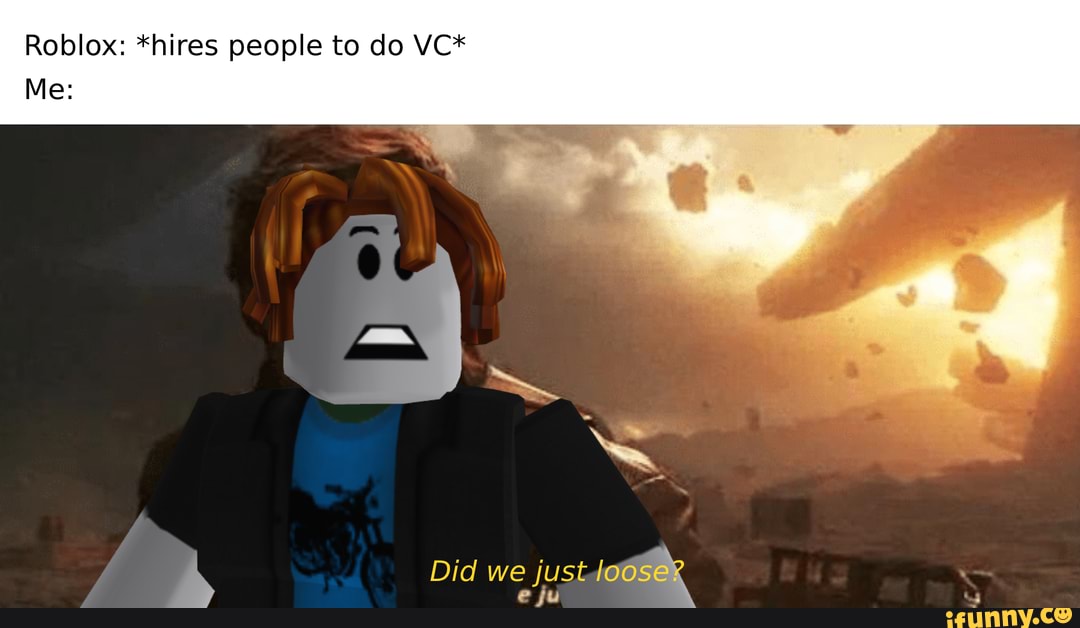 Roblox Hires People To Do Vc Did We Just Ifunny - roblox vc